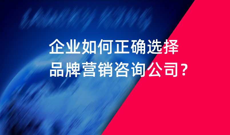 企業(yè)如何正確選擇品牌營銷咨詢公司？