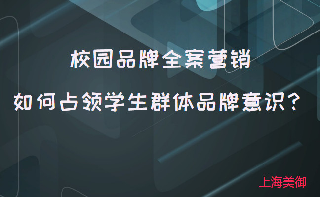 校園品牌全案營銷如何占領學生群體品牌意識？