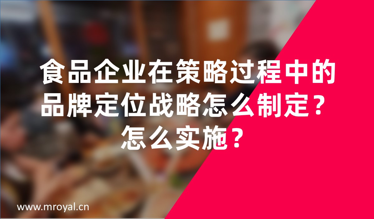 食品企業(yè)在策略過程中的品牌定位戰(zhàn)略怎么制定？怎么實施？