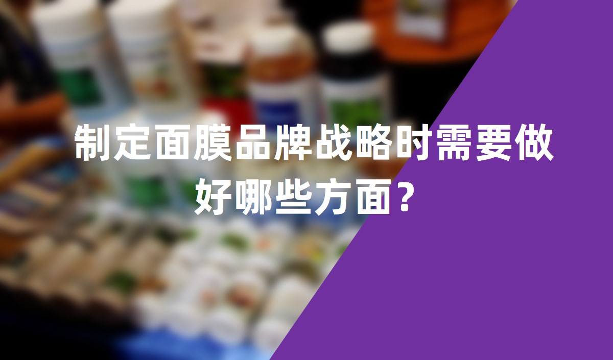 制定面膜品牌戰(zhàn)略時需要做好哪些方面？