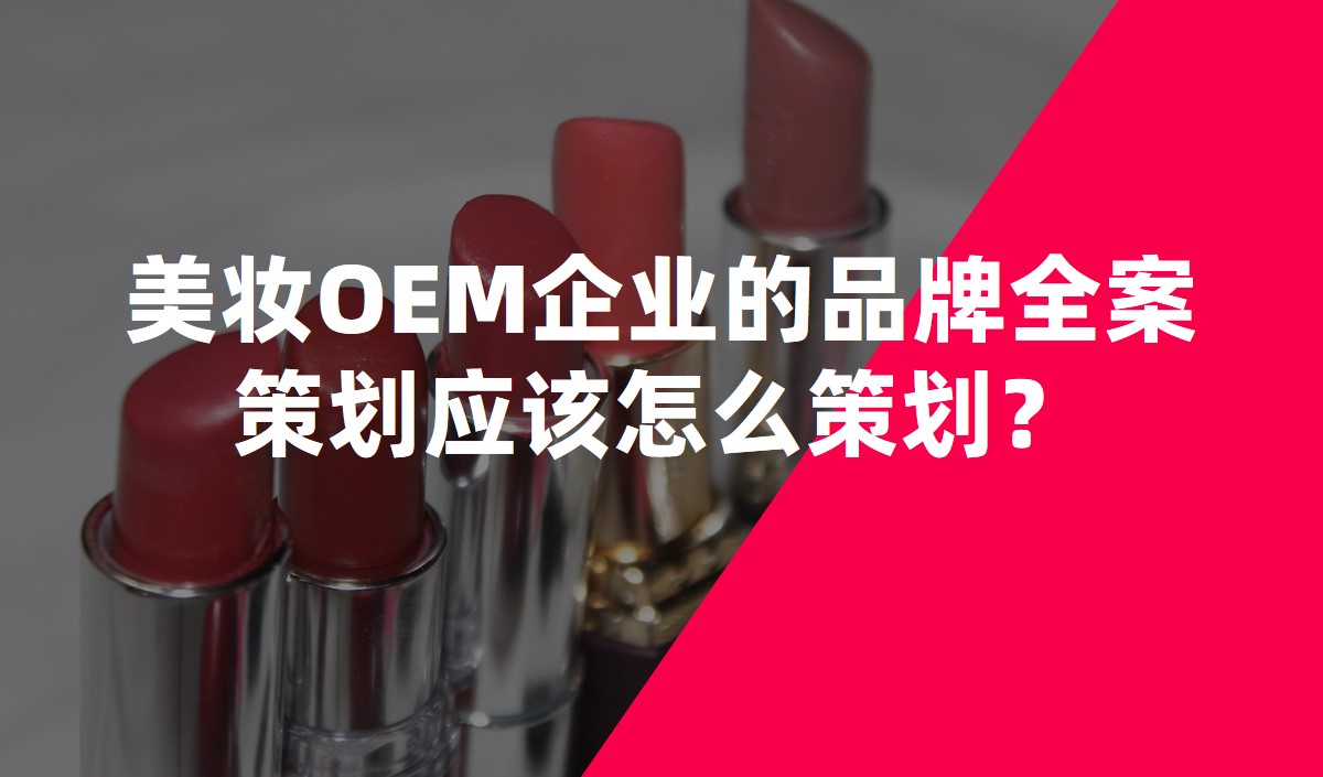 美妝OEM企業(yè)的品牌全案策劃應(yīng)該怎么策劃？